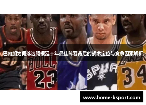 巴内加为何落选阿根廷十年最佳阵容背后的战术定位与竞争因素解析 巴内加为何落选阿根廷十年最佳阵容背后的战术定位与竞争因素解析