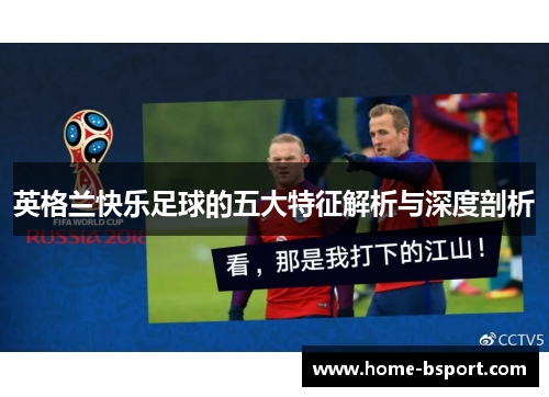 英格兰快乐足球的五大特征解析与深度剖析 英格兰快乐足球的五大特征解析与深度剖析