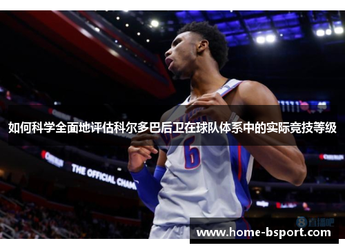 如何科学全面地评估科尔多巴后卫在球队体系中的实际竞技等级 如何科学全面地评估科尔多巴后卫在球队体系中的实际竞技等级