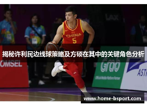 揭秘许利民边线球策略及方硕在其中的关键角色分析 揭秘许利民边线球策略及方硕在其中的关键角色分析