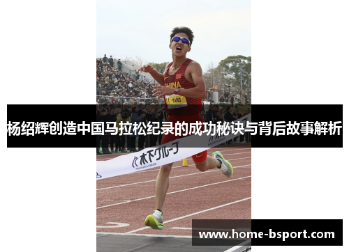 杨绍辉创造中国马拉松纪录的成功秘诀与背后故事解析 杨绍辉创造中国马拉松纪录的成功秘诀与背后故事解析