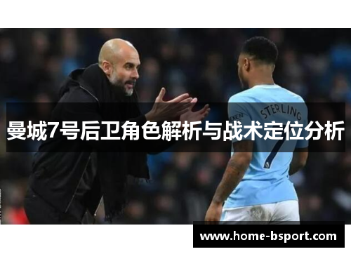 曼城7号后卫角色解析与战术定位分析 曼城7号后卫角色解析与战术定位分析