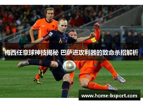 梅西任意球神技揭秘 巴萨进攻利器的致命杀招解析 梅西任意球神技揭秘 巴萨进攻利器的致命杀招解析