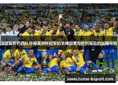 深度解析巴西队夺得美洲杯冠军的关键因素与胜利背后的战略布局 深度解析巴西队夺得美洲杯冠军的关键因素与胜利背后的战略布局