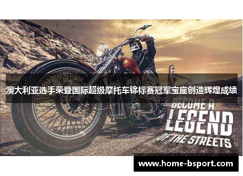 澳大利亚选手荣登国际超级摩托车锦标赛冠军宝座创造辉煌成绩 澳大利亚选手荣登国际超级摩托车锦标赛冠军宝座创造辉煌成绩