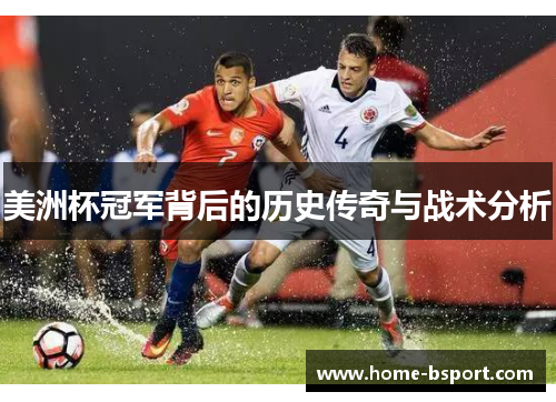 美洲杯冠军背后的历史传奇与战术分析 美洲杯冠军背后的历史传奇与战术分析