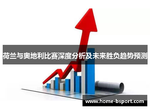 荷兰与奥地利比赛深度分析及未来胜负趋势预测