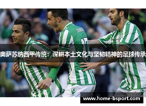 奥萨苏纳西甲传统:深耕本土文化与坚韧精神的足球传承 奥萨苏纳西甲传统:深耕本土文化与坚韧精神的足球传承