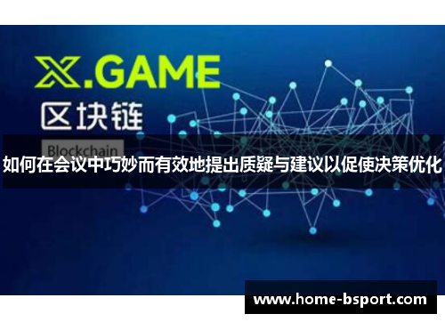 如何在会议中巧妙而有效地提出质疑与建议以促使决策优化
