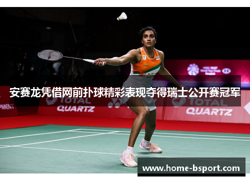 安赛龙凭借网前扑球精彩表现夺得瑞士公开赛冠军
