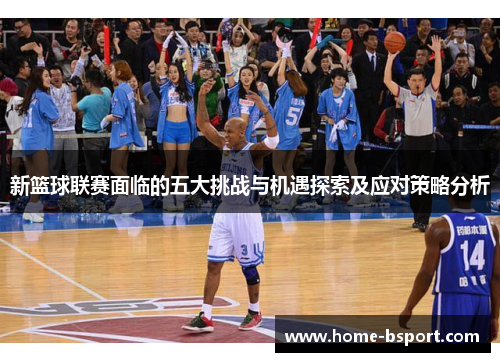 新篮球联赛面临的五大挑战与机遇探索及应对策略分析