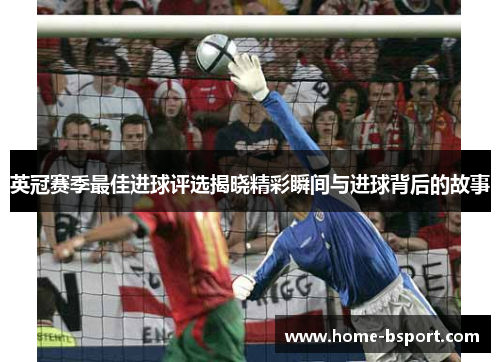 英冠赛季最佳进球评选揭晓精彩瞬间与进球背后的故事