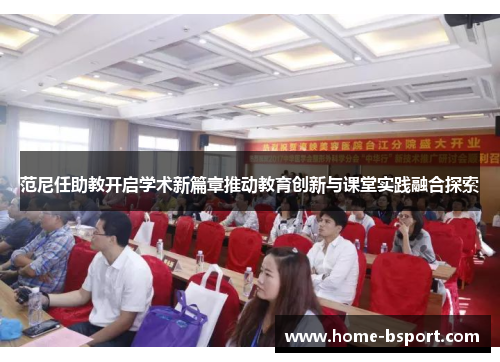 范尼任助教开启学术新篇章推动教育创新与课堂实践融合探索