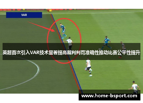 英超首次引入VAR技术显著提高裁判判罚准确性推动比赛公平性提升